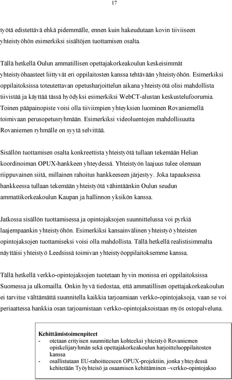 Esimerkiksi oppilaitoksissa toteutettavan opetusharjoittelun aikana yhteistyötä olisi mahdollista tiivistää ja käyttää tässä hyödyksi esimerkiksi WebCT-alustan keskustelufoorumia.