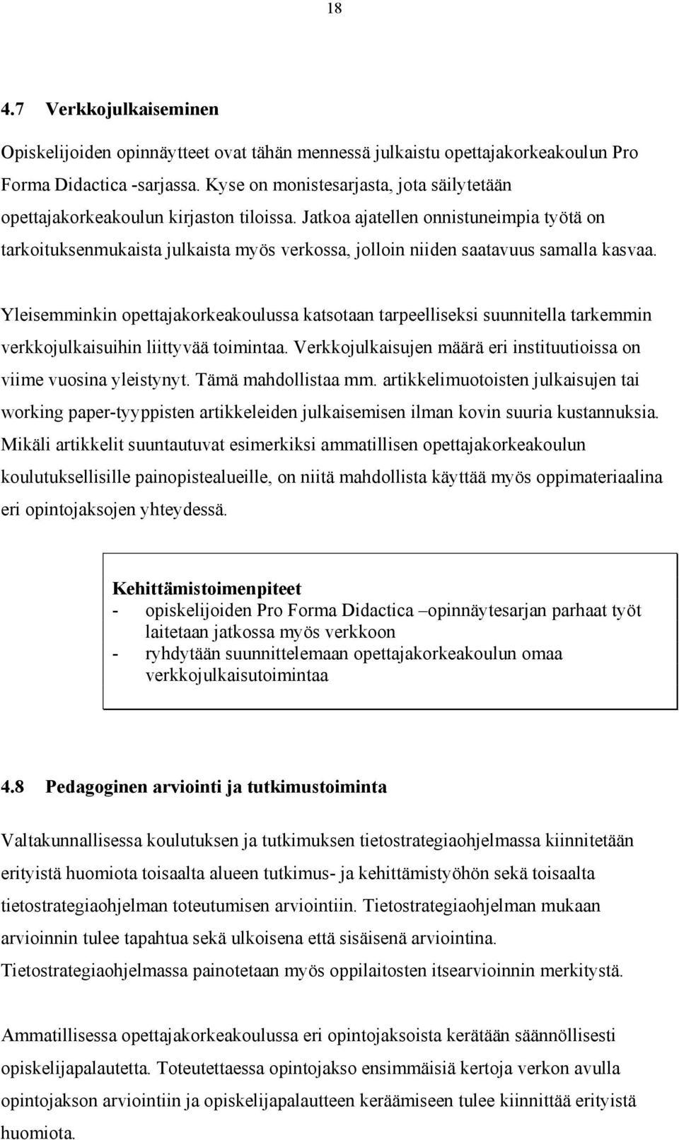 Jatkoa ajatellen onnistuneimpia työtä on tarkoituksenmukaista julkaista myös verkossa, jolloin niiden saatavuus samalla kasvaa.