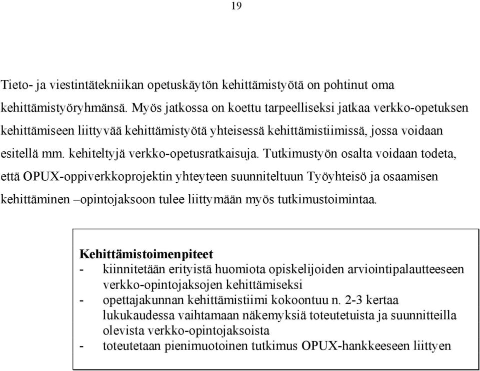 Tutkimustyön osalta voidaan todeta, että OPUX-oppiverkkoprojektin yhteyteen suunniteltuun Työyhteisö ja osaamisen kehittäminen opintojaksoon tulee liittymään myös tutkimustoimintaa.