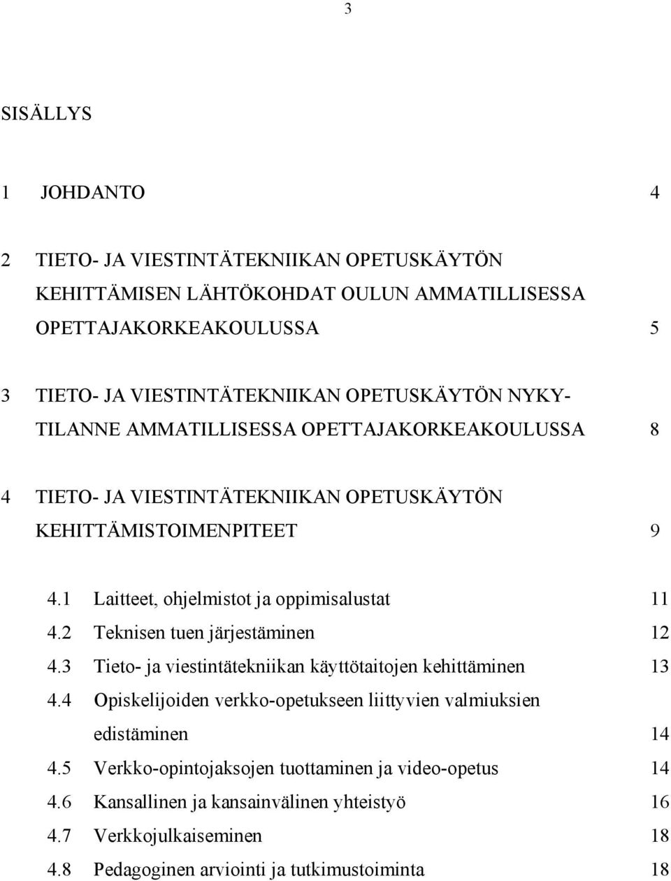 1 Laitteet, ohjelmistot ja oppimisalustat 11 4.2 Teknisen tuen järjestäminen 12 4.3 Tieto- ja viestintätekniikan käyttötaitojen kehittäminen 13 4.