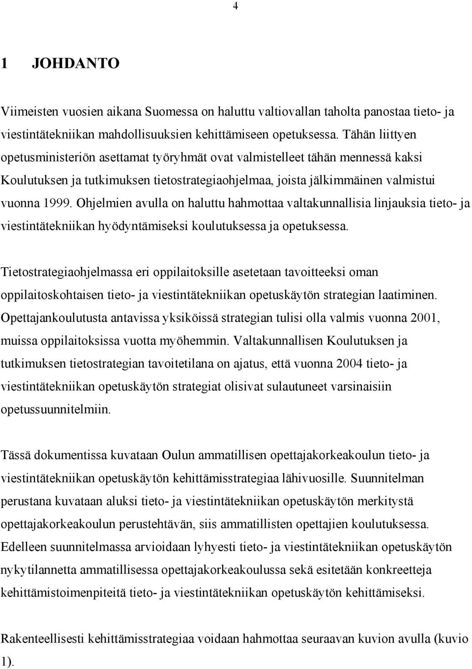 Ohjelmien avulla on haluttu hahmottaa valtakunnallisia linjauksia tieto- ja viestintätekniikan hyödyntämiseksi koulutuksessa ja opetuksessa.