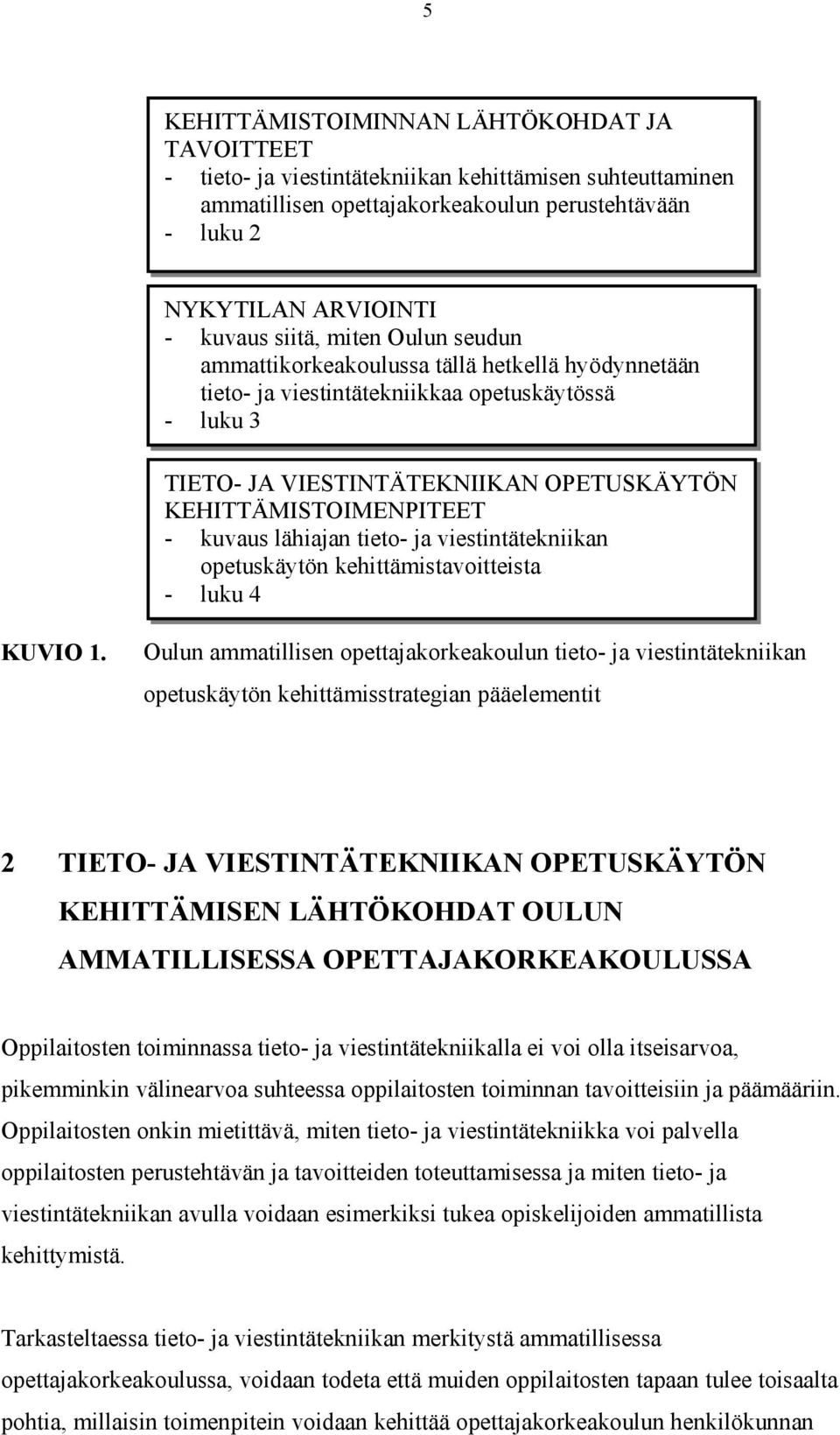 kuvaus lähiajan tieto- ja viestintätekniikan opetuskäytön kehittämistavoitteista - luku 4 KUVIO 1.