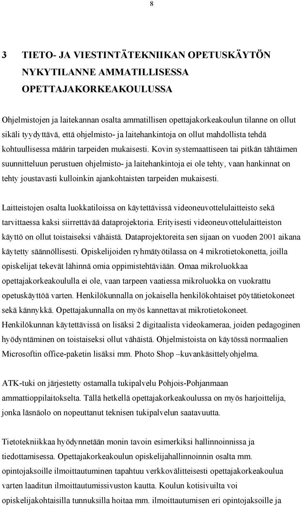 Kovin systemaattiseen tai pitkän tähtäimen suunnitteluun perustuen ohjelmisto- ja laitehankintoja ei ole tehty, vaan hankinnat on tehty joustavasti kulloinkin ajankohtaisten tarpeiden mukaisesti.