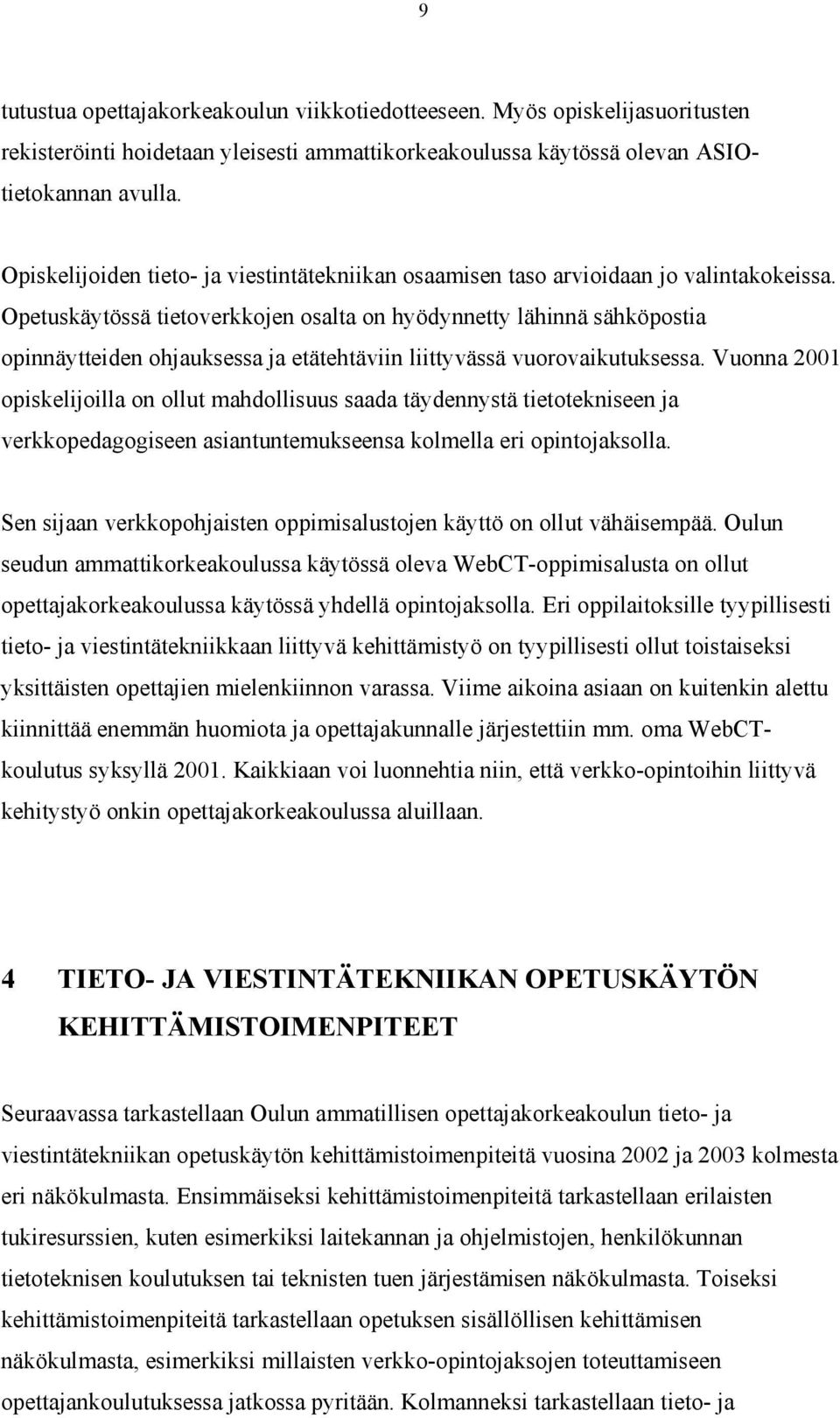 Opetuskäytössä tietoverkkojen osalta on hyödynnetty lähinnä sähköpostia opinnäytteiden ohjauksessa ja etätehtäviin liittyvässä vuorovaikutuksessa.