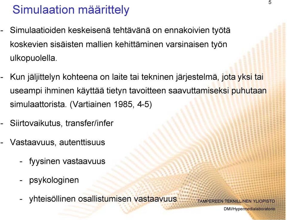 Kun jäljittelyn kohteena on laite tai tekninen järjestelmä, jota yksi tai useampi ihminen käyttää tietyn tavoitteen