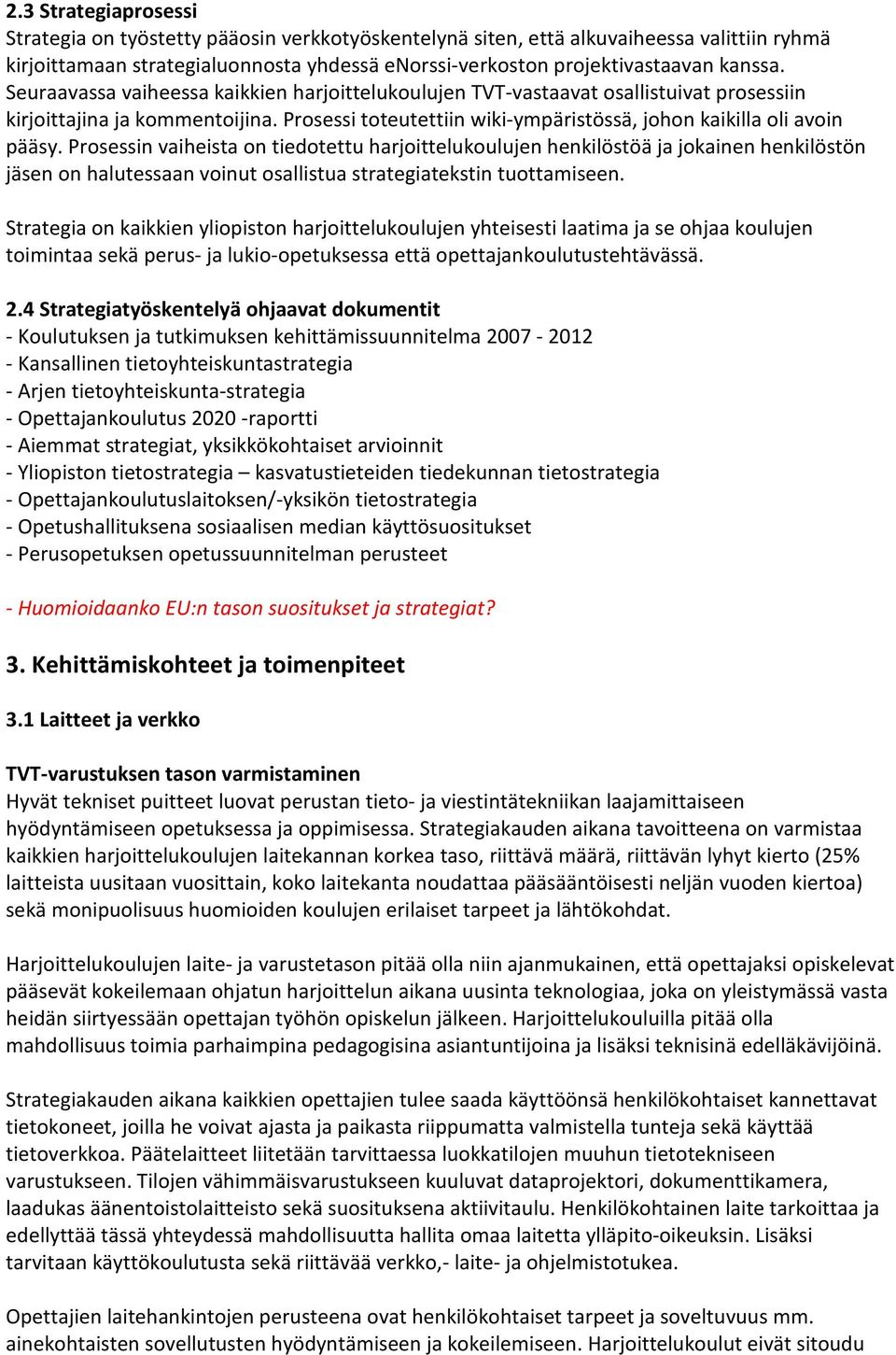 Prosessin vaiheista on tiedotettu harjoittelukoulujen henkilöstöä ja jokainen henkilöstön jäsen on halutessaan voinut osallistua strategiatekstin tuottamiseen.