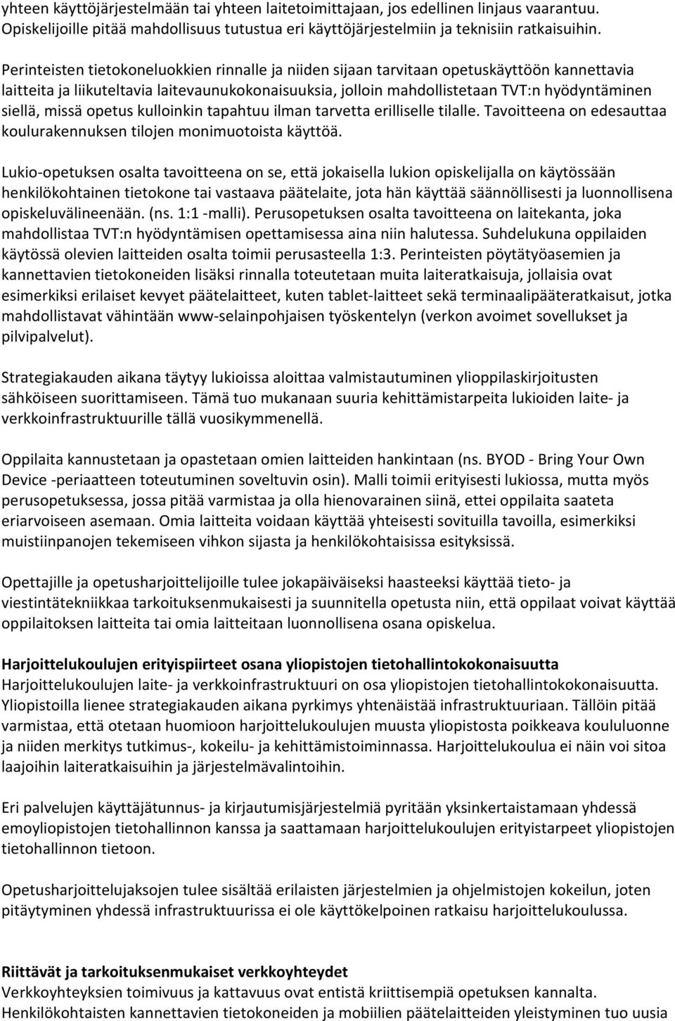 missä opetus kulloinkin tapahtuu ilman tarvetta erilliselle tilalle. Tavoitteena on edesauttaa koulurakennuksen tilojen monimuotoista käyttöä.