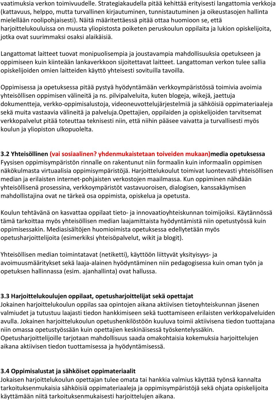 Näitä määritettäessä pitää ottaa huomioon se, että harjoittelukouluissa on muusta yliopistosta poiketen peruskoulun oppilaita ja lukion opiskelijoita, jotka ovat suurimmaksi osaksi alaikäisiä.