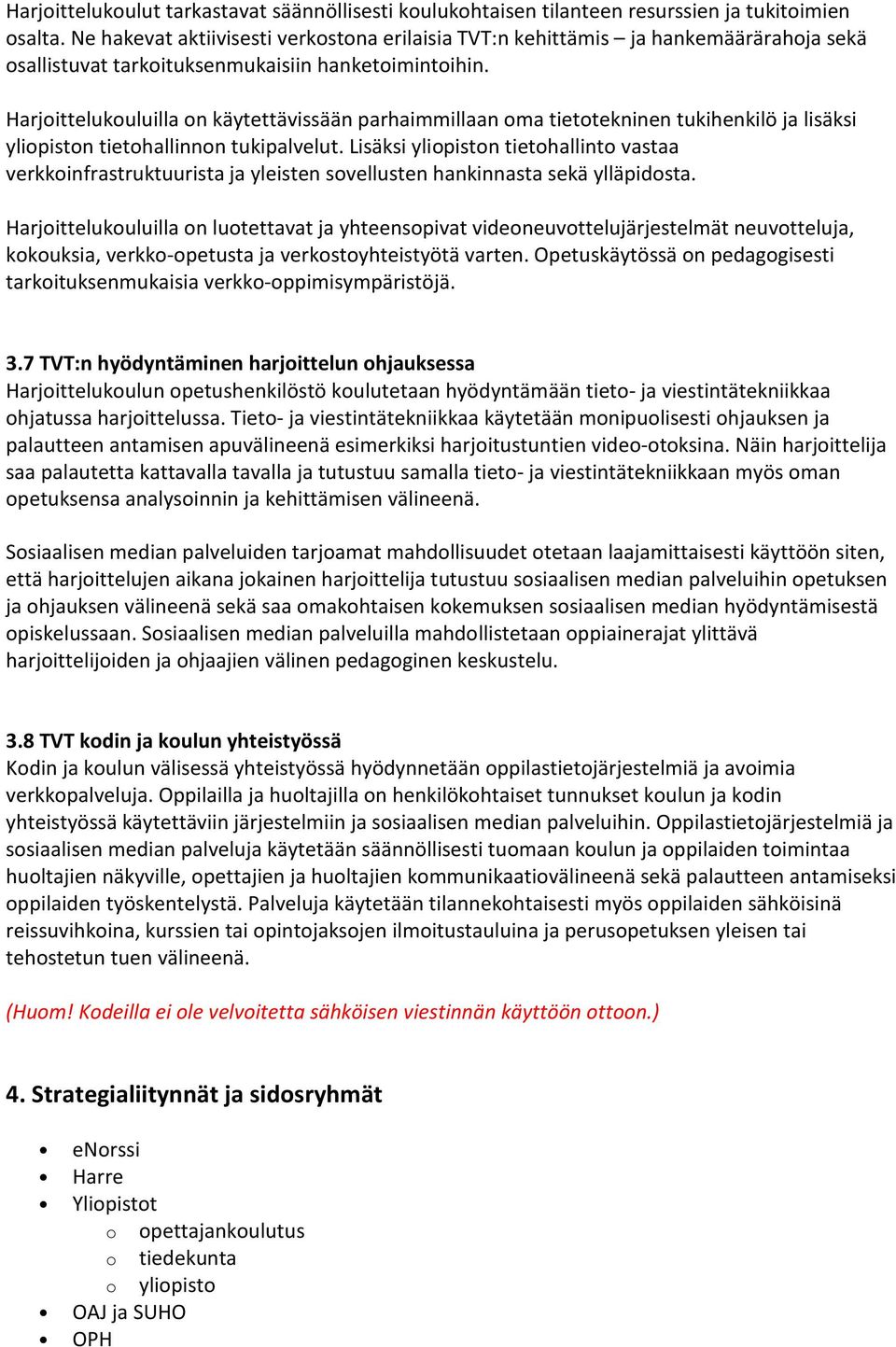 Harjoittelukouluilla on käytettävissään parhaimmillaan oma tietotekninen tukihenkilö ja lisäksi yliopiston tietohallinnon tukipalvelut.