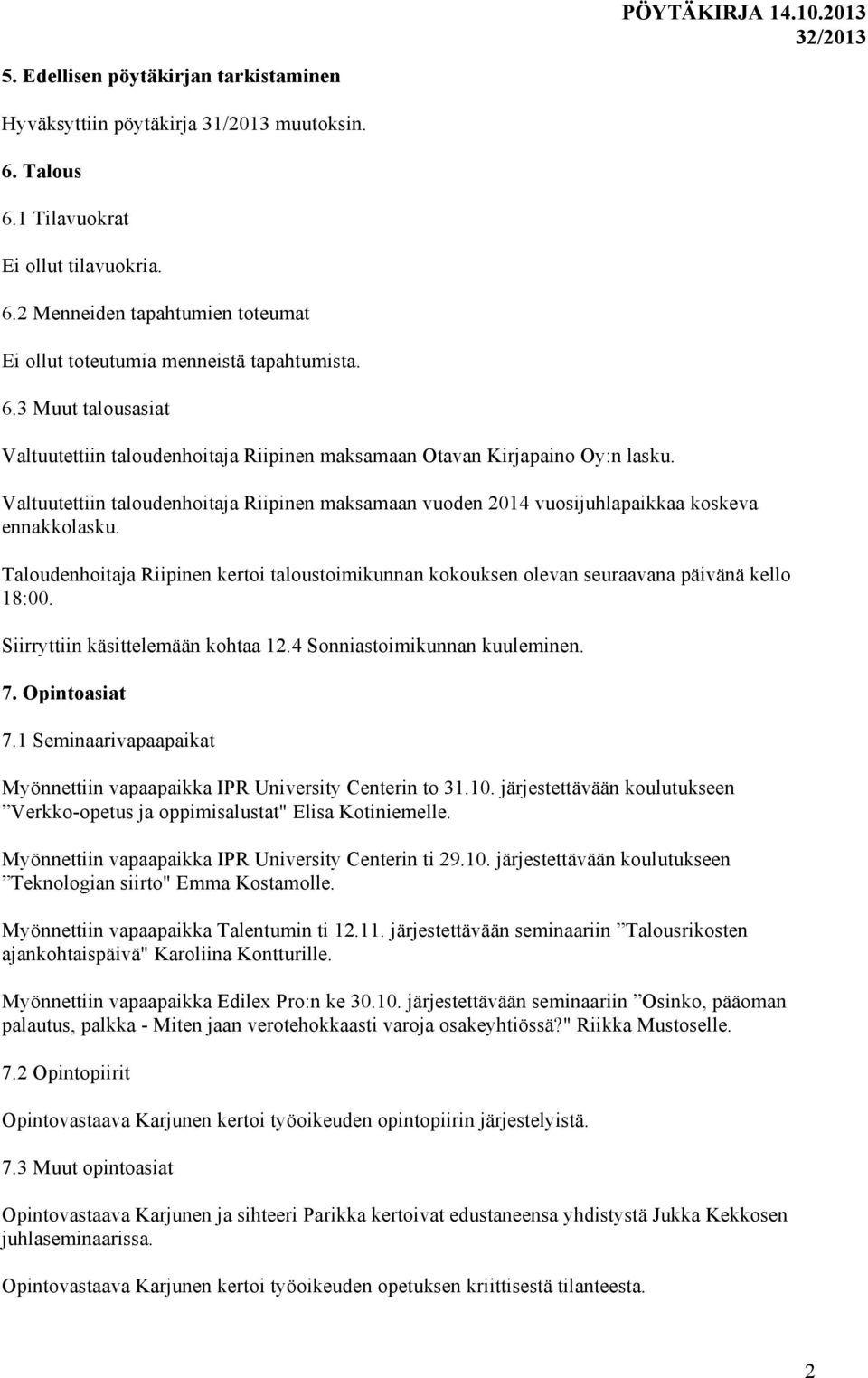 Taloudenhoitaja Riipinen kertoi taloustoimikunnan kokouksen olevan seuraavana päivänä kello 18:00. Siirryttiin käsittelemään kohtaa 12.4 Sonniastoimikunnan kuuleminen. 7. Opintoasiat 7.