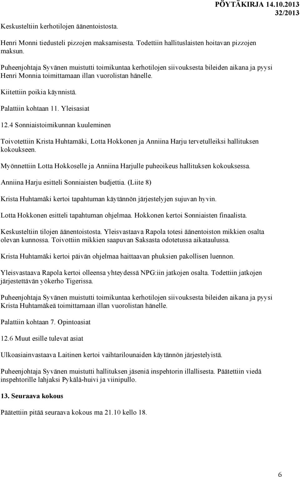 Yleisasiat 12.4 Sonniaistoimikunnan kuuleminen Toivotettiin Krista Huhtamäki, Lotta Hokkonen ja Anniina Harju tervetulleiksi hallituksen kokoukseen.