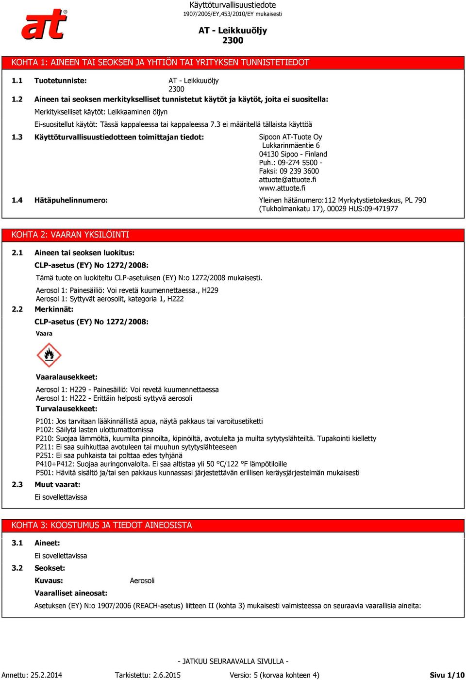 kappaleessa 7.3 ei määritellä tällaista käyttöä 1.3 1.4 Käyttöturvallisuustiedotteen toimittajan tiedot: Hätäpuhelinnumero: Sipoon AT-Tuote Oy Lukkarinmäentie 6 04130 Sipoo - Finland Puh.