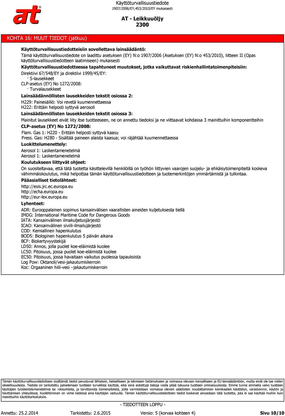 direktiivi 1999/45/EY: S-lausekkeet CLP-asetus (EY) No 1272/2008: Turvalausekkeet Lainsäädännöllisten lausekkeiden tekstit osiossa 2: H229: Painesäiliö: Voi revetä kuumennettaessa H222: Erittäin