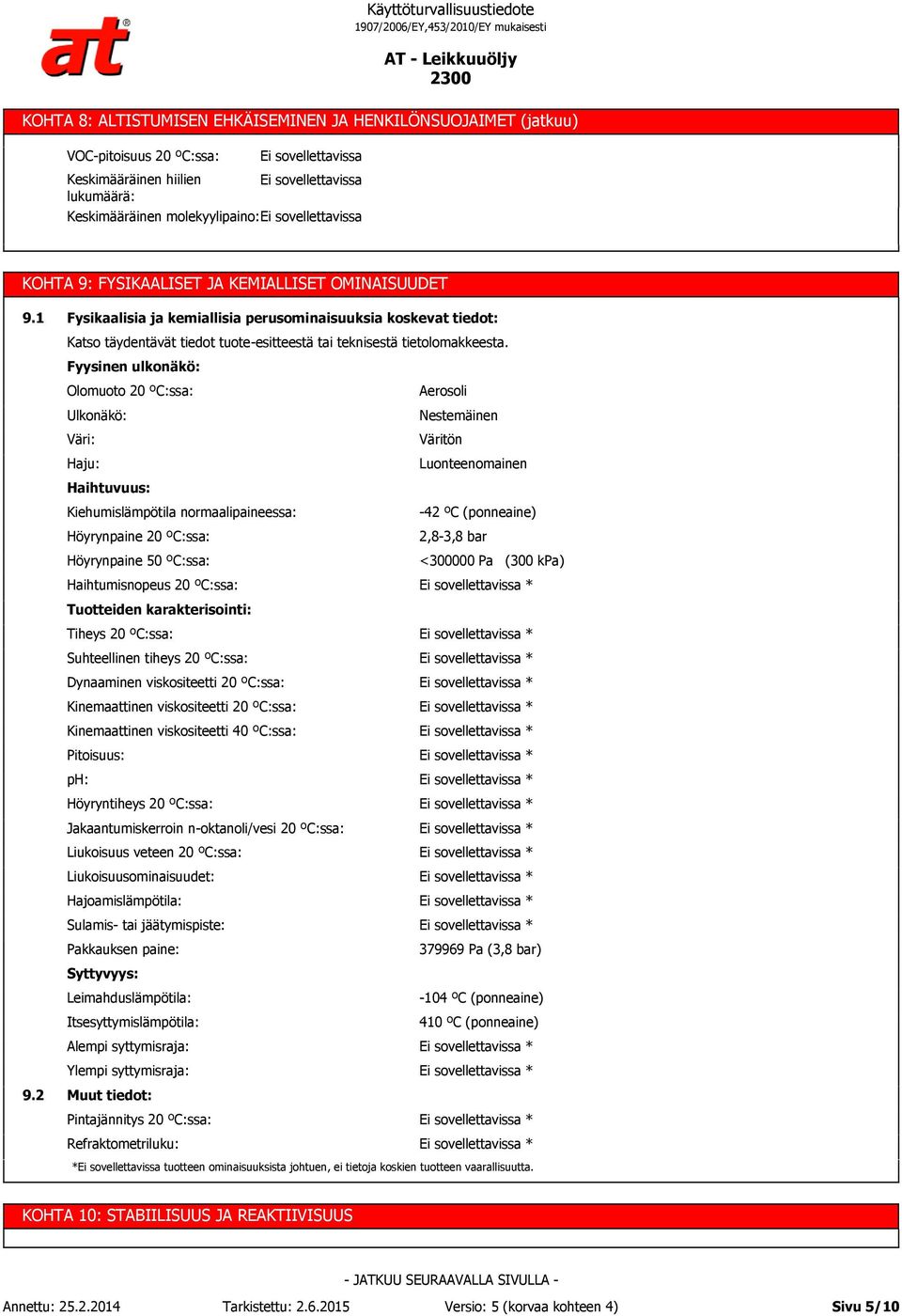 Fyysinen ulkonäkö: Olomuoto 20 ºC:ssa: Aerosoli Ulkonäkö: Väri: Haju: Haihtuvuus: Kiehumislämpötila normaalipaineessa: Höyrynpaine 20 ºC:ssa: Höyrynpaine 50 ºC:ssa: Haihtumisnopeus 20 ºC:ssa: