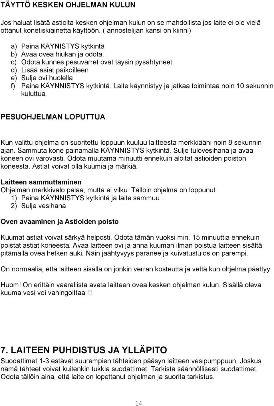 d) Lisää asiat paikoilleen e) Sulje ovi huolella f) Paina KÄYNNISTYS kytkintä. Laite käynnistyy ja jatkaa toimintaa noin 10 sekunnin kuluttua.