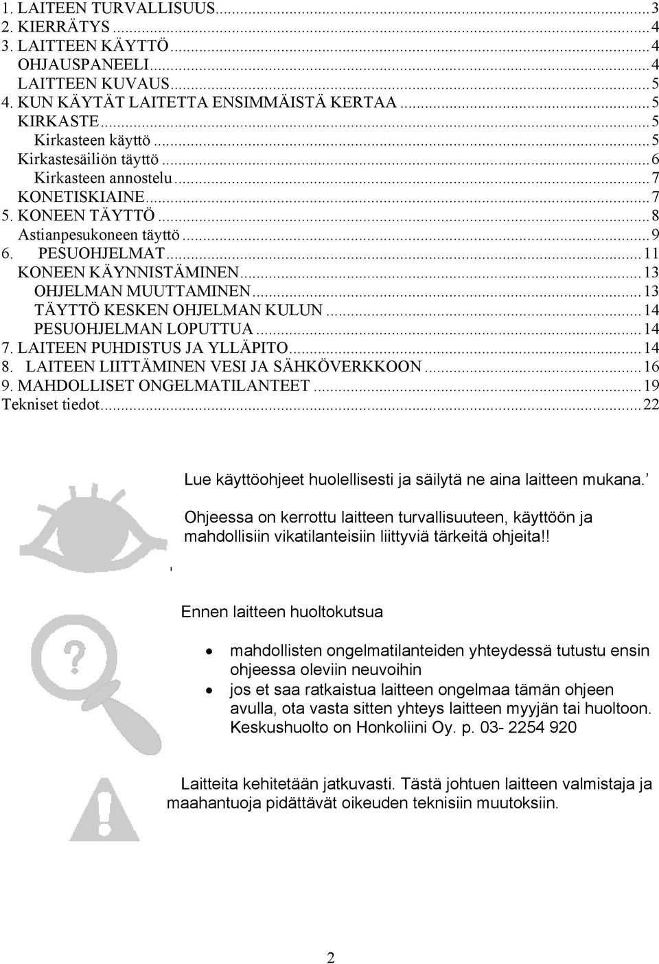 ..13 TÄYTTÖ KESKEN OHJELMAN KULUN...14 PESUOHJELMAN LOPUTTUA...14 7. LAITEEN PUHDISTUS JA YLLÄPITO...14 8. LAITEEN LIITTÄMINEN VESI JA SÄHKÖVERKKOON...16 9. MAHDOLLISET ONGELMATILANTEET.