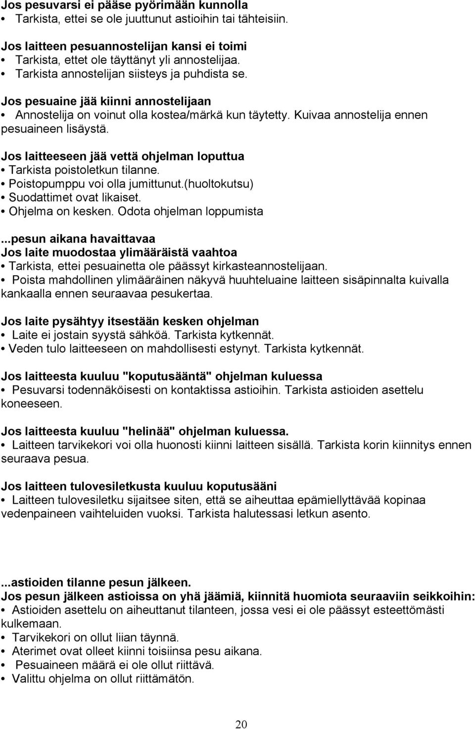 Jos laitteeseen jää vettä ohjelman loputtua Tarkista poistoletkun tilanne. Poistopumppu voi olla jumittunut.(huoltokutsu) Suodattimet ovat likaiset. Ohjelma on kesken. Odota ohjelman loppumista.