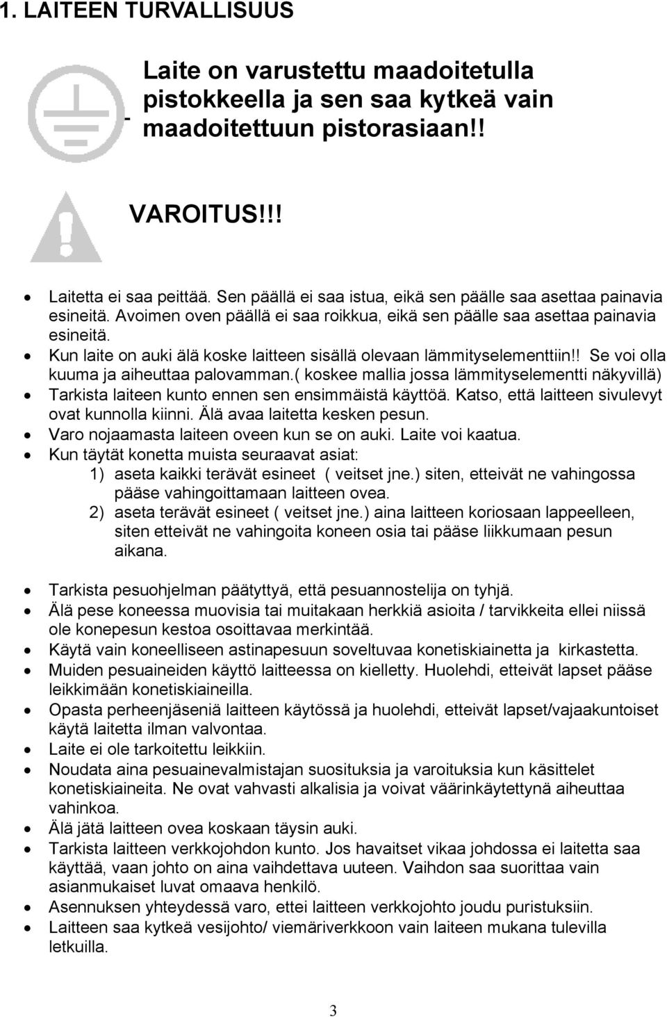 Kun laite on auki älä koske laitteen sisällä olevaan lämmityselementtiin!! Se voi olla kuuma ja aiheuttaa palovamman.