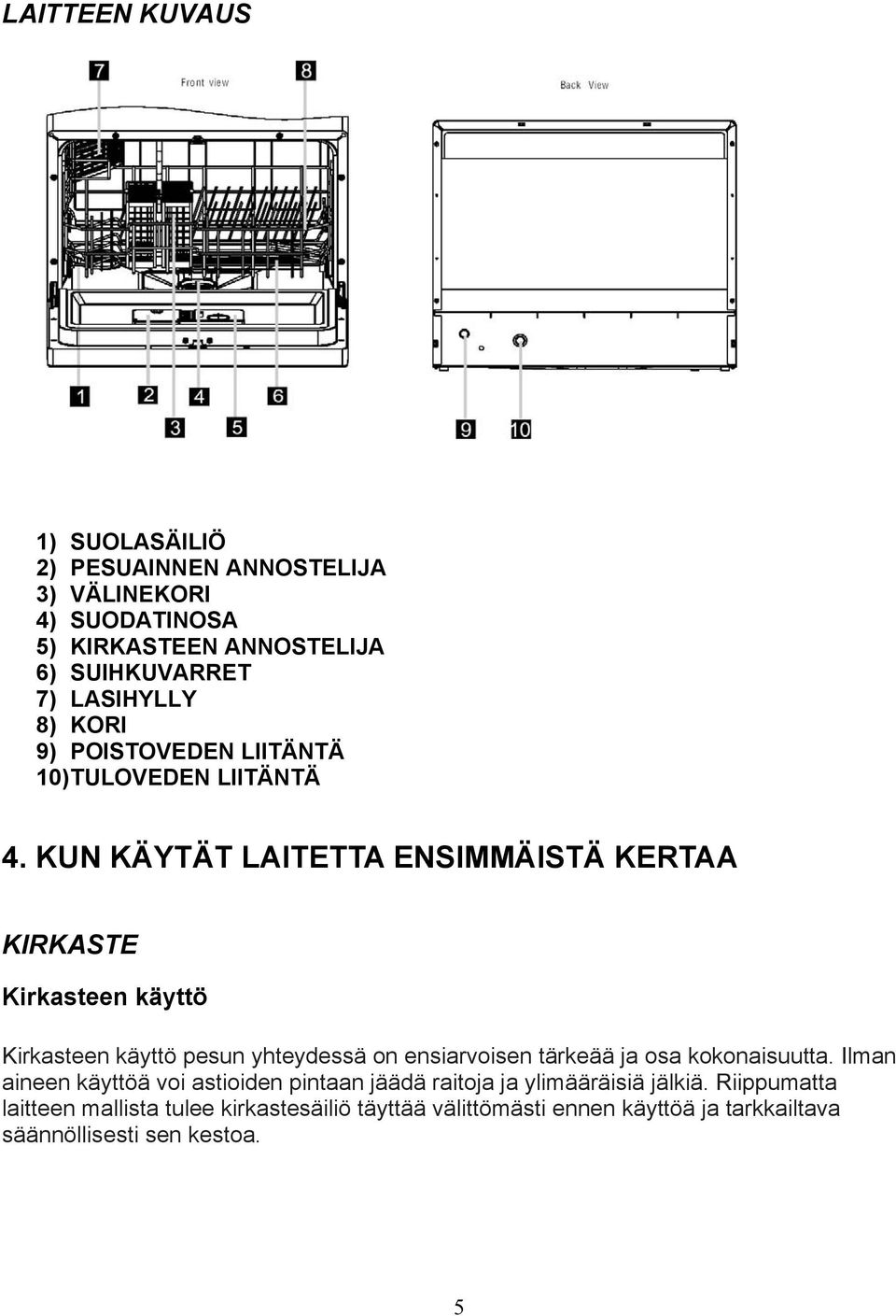 KUN KÄYTÄT LAITETTA ENSIMMÄISTÄ KERTAA KIRKASTE Kirkasteen käyttö Kirkasteen käyttö pesun yhteydessä on ensiarvoisen tärkeää ja osa