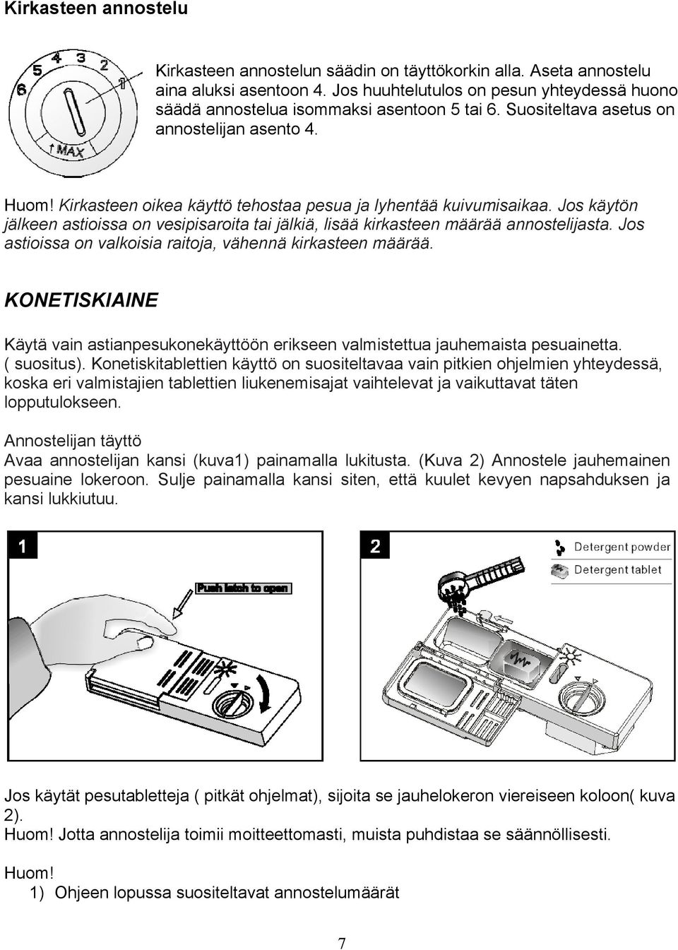 Jos käytön jälkeen astioissa on vesipisaroita tai jälkiä, lisää kirkasteen määrää annostelijasta. Jos astioissa on valkoisia raitoja, vähennä kirkasteen määrää.