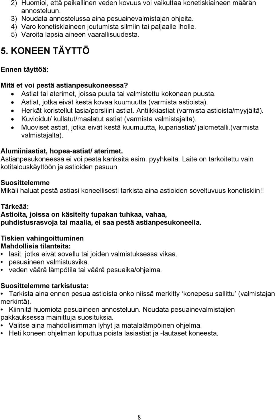 Astiat tai aterimet, joissa puuta tai valmistettu kokonaan puusta. Astiat, jotka eivät kestä kovaa kuumuutta (varmista astioista). Herkät koristellut lasia/porsliini astiat.