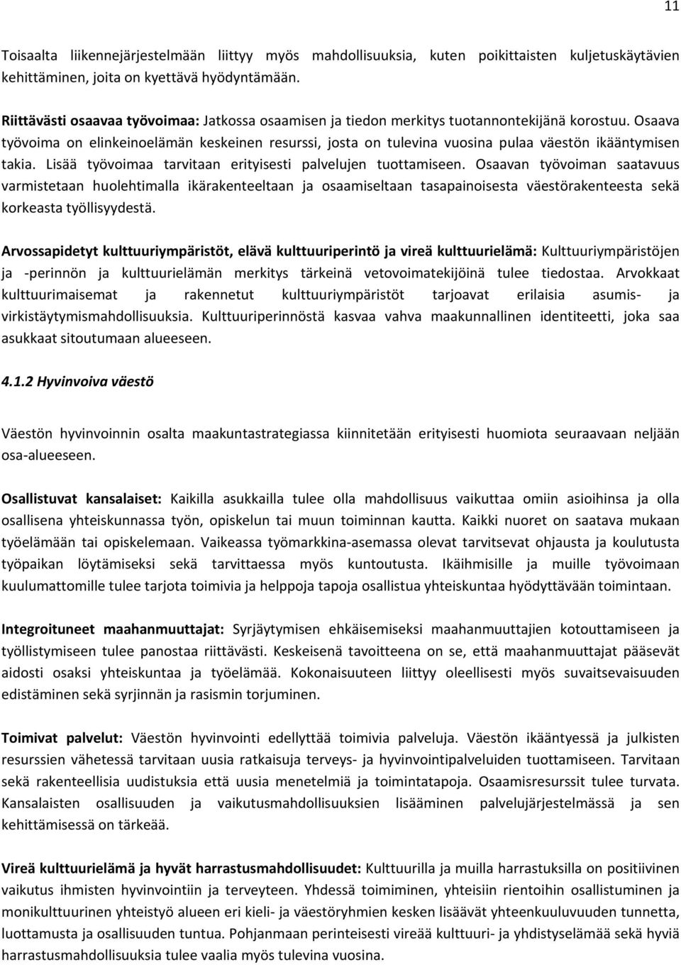 Osaava työvoima on elinkeinoelämän keskeinen resurssi, josta on tulevina vuosina pulaa väestön ikääntymisen takia. Lisää työvoimaa tarvitaan erityisesti palvelujen tuottamiseen.