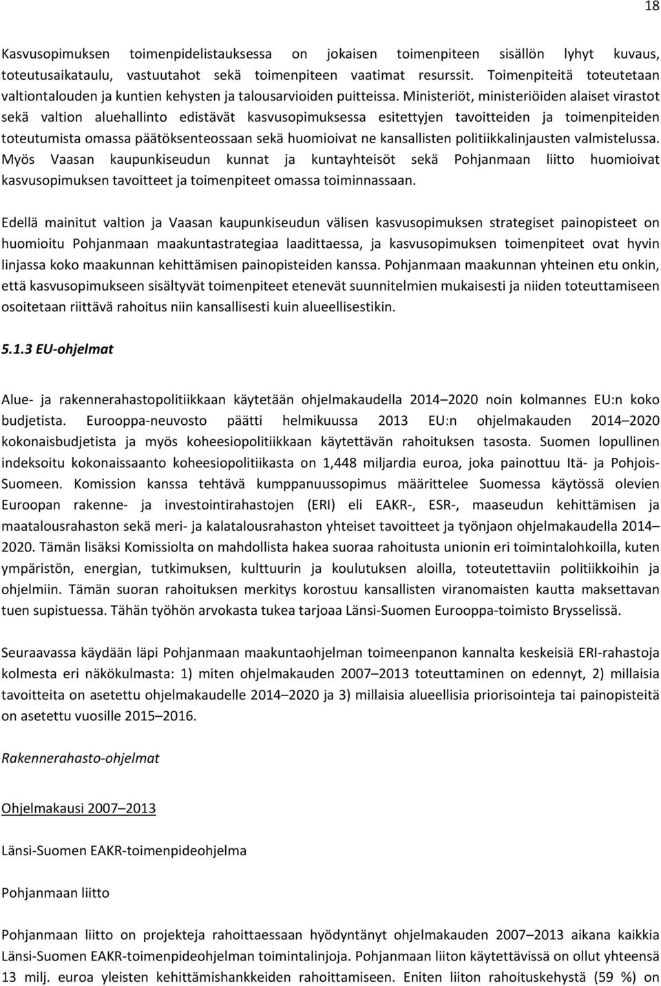 Ministeriöt, ministeriöiden alaiset virastot sekä valtion aluehallinto edistävät kasvusopimuksessa esitettyjen tavoitteiden ja toimenpiteiden toteutumista omassa päätöksenteossaan sekä huomioivat ne