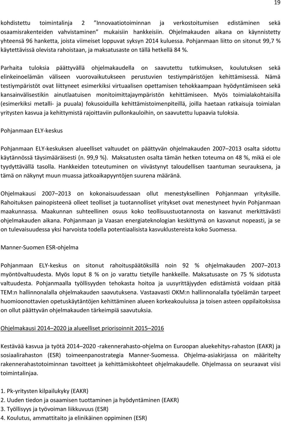 Pohjanmaan liitto on sitonut 99,7 % käytettävissä olevista rahoistaan, ja maksatusaste on tällä hetkellä 84 %.