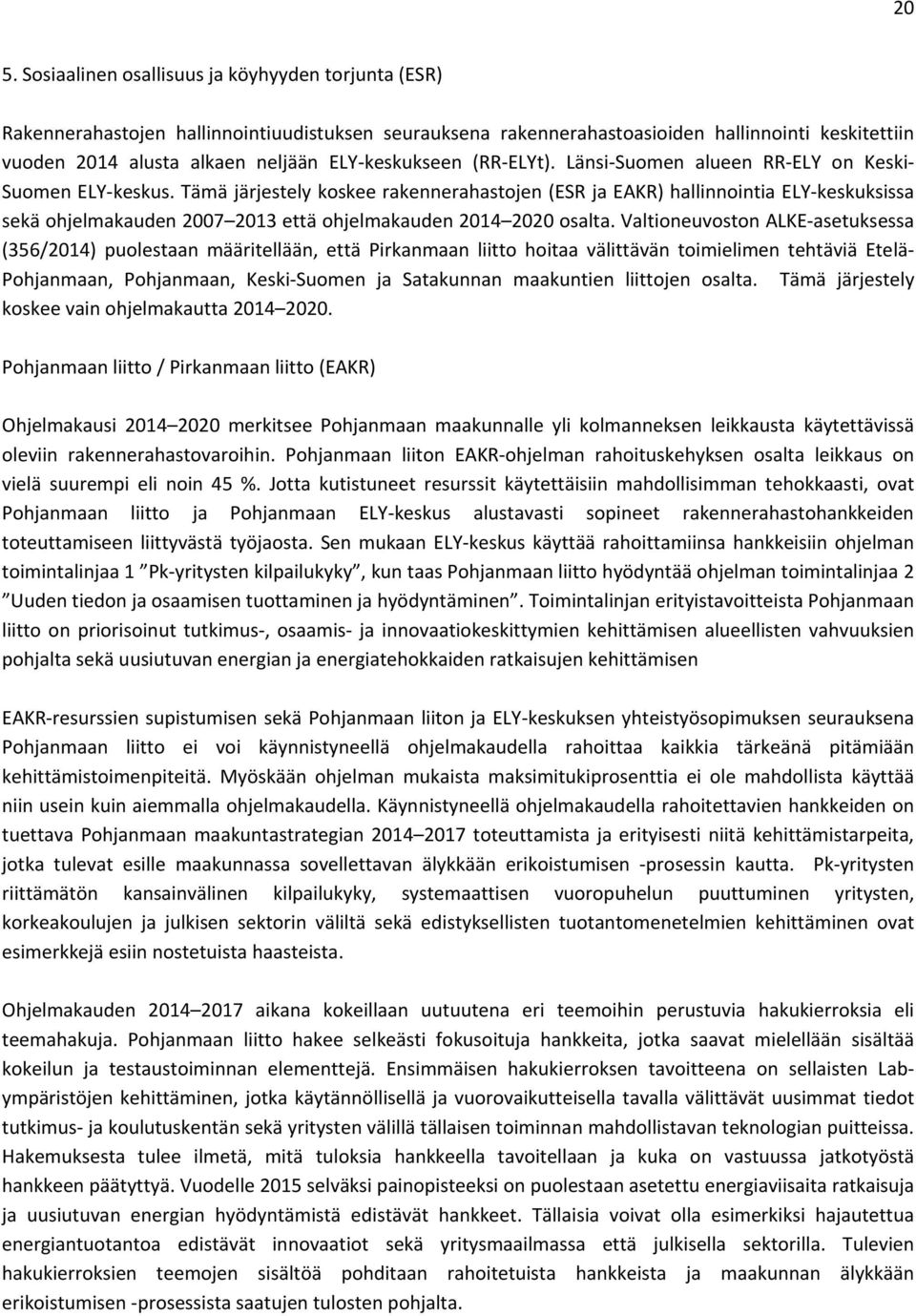 Tämä järjestely koskee rakennerahastojen (ESR ja EAKR) hallinnointia ELY keskuksissa sekä ohjelmakauden 2007 2013 että ohjelmakauden 2014 2020 osalta.