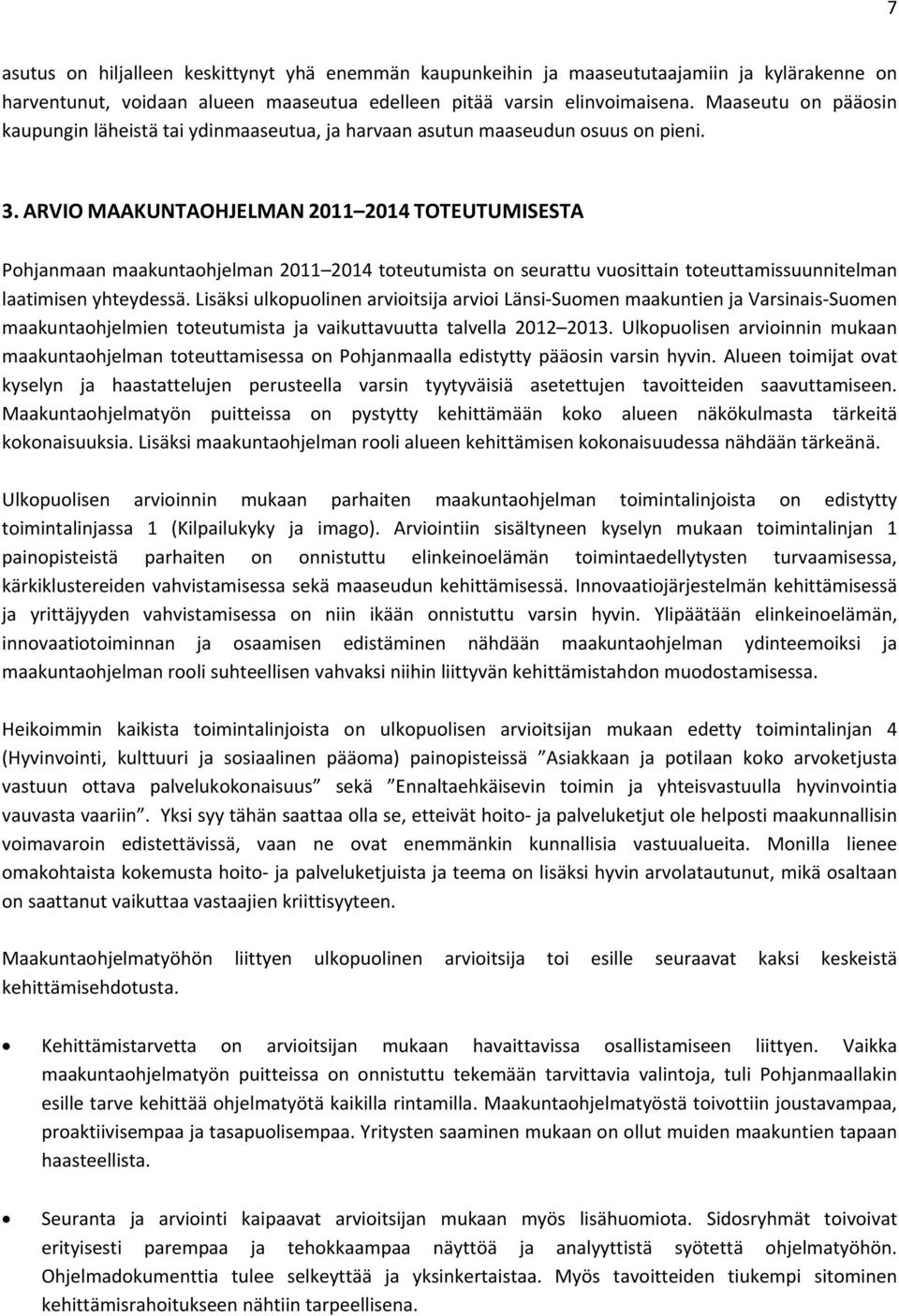 ARVIO MAAKUNTAOHJELMAN 2011 2014 TOTEUTUMISESTA Pohjanmaan maakuntaohjelman 2011 2014 toteutumista on seurattu vuosittain toteuttamissuunnitelman laatimisen yhteydessä.