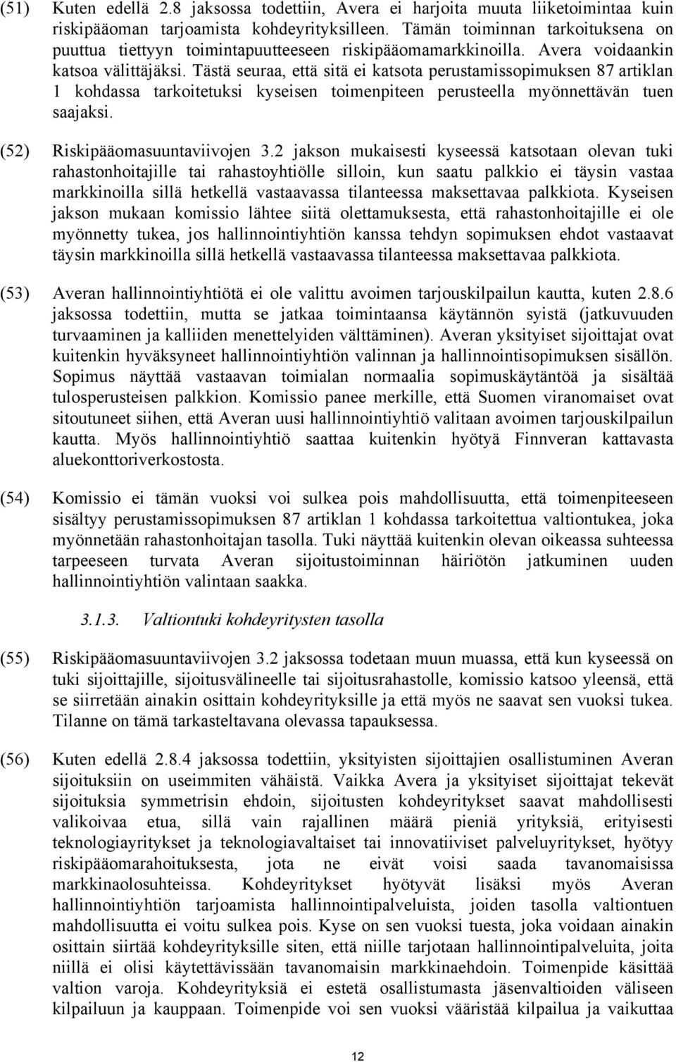 Tästä seuraa, että sitä ei katsota perustamissopimuksen 87 artiklan 1 kohdassa tarkoitetuksi kyseisen toimenpiteen perusteella myönnettävän tuen saajaksi. (52) Riskipääomasuuntaviivojen 3.