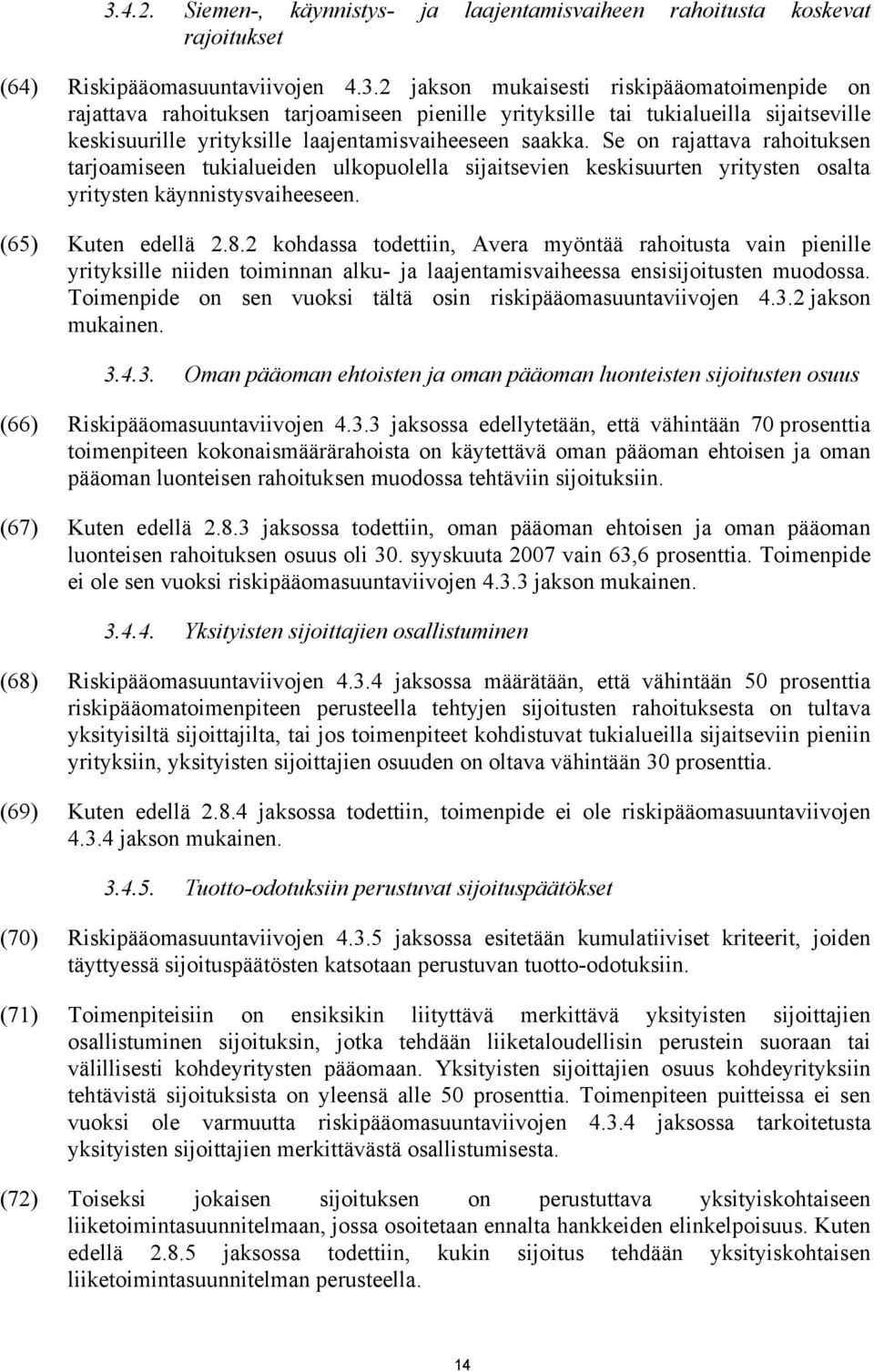 2 kohdassa todettiin, Avera myöntää rahoitusta vain pienille yrityksille niiden toiminnan alku- ja laajentamisvaiheessa ensisijoitusten muodossa.