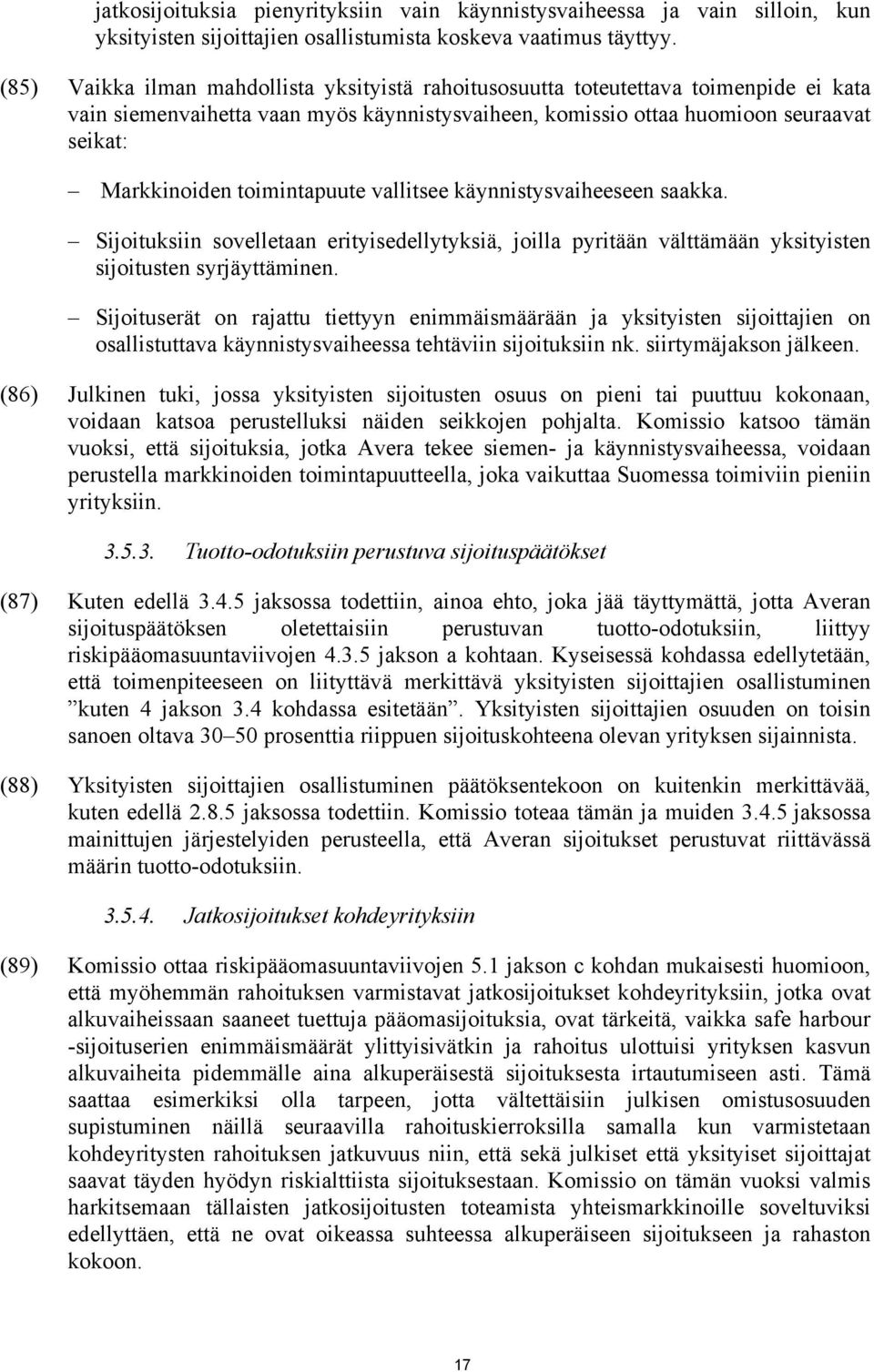 toimintapuute vallitsee käynnistysvaiheeseen saakka. Sijoituksiin sovelletaan erityisedellytyksiä, joilla pyritään välttämään yksityisten sijoitusten syrjäyttäminen.