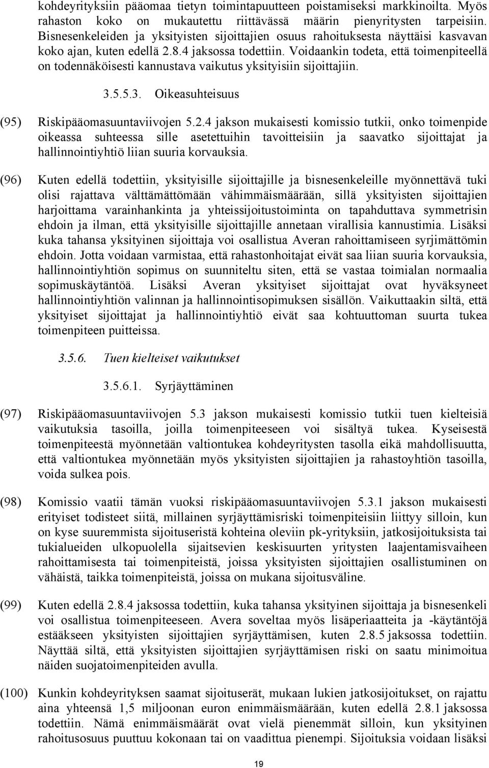 Voidaankin todeta, että toimenpiteellä on todennäköisesti kannustava vaikutus yksityisiin sijoittajiin. 3.5.5.3. Oikeasuhteisuus (95) Riskipääomasuuntaviivojen 5.2.