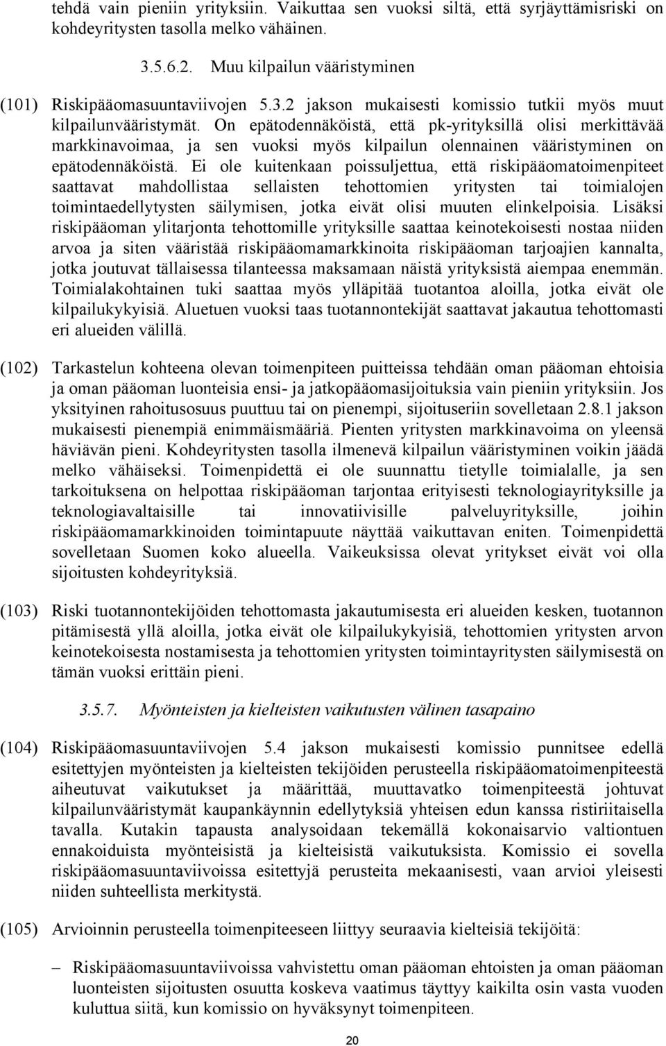 Ei ole kuitenkaan poissuljettua, että riskipääomatoimenpiteet saattavat mahdollistaa sellaisten tehottomien yritysten tai toimialojen toimintaedellytysten säilymisen, jotka eivät olisi muuten