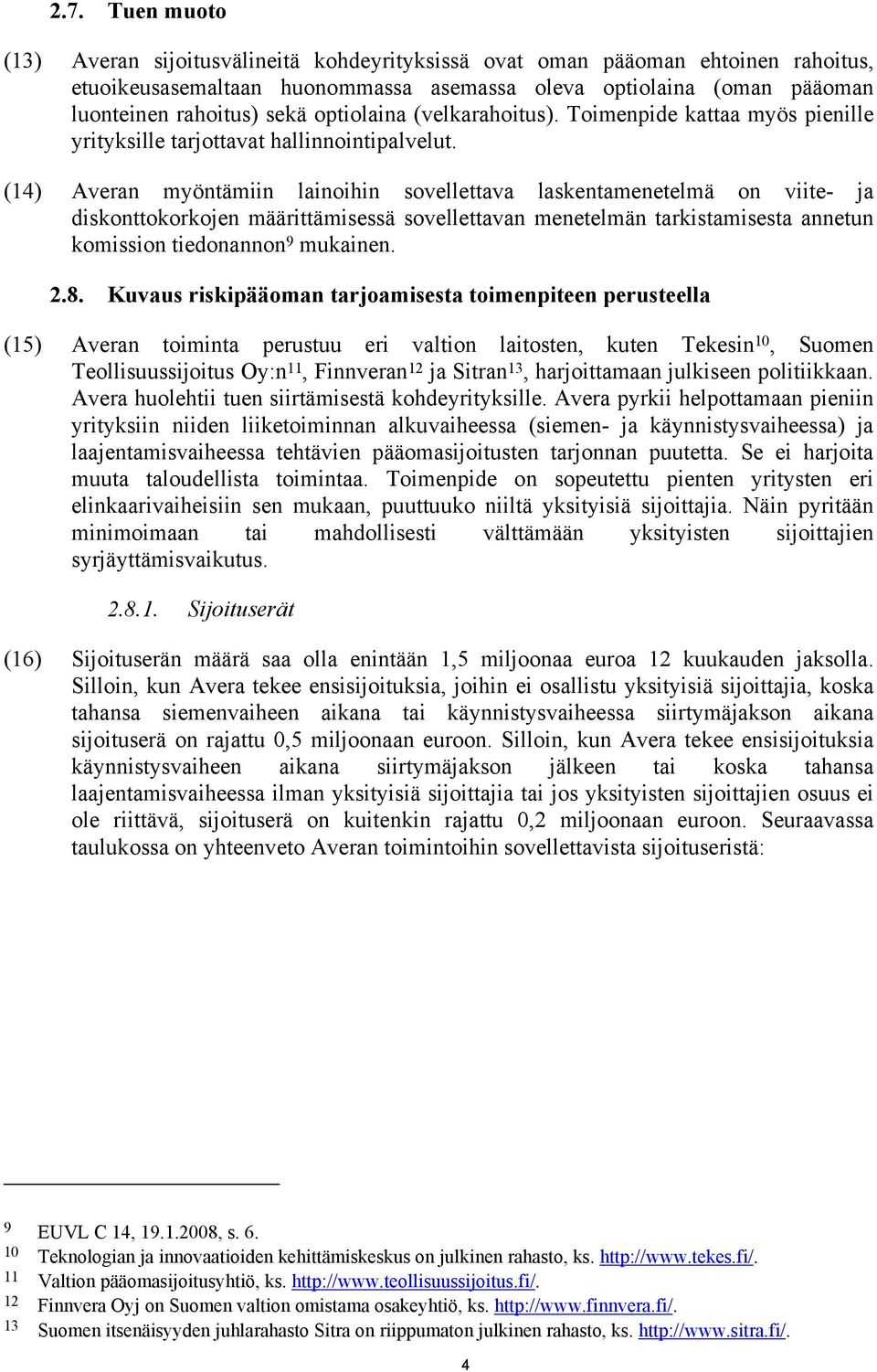 (14) Averan myöntämiin lainoihin sovellettava laskentamenetelmä on viite- ja diskonttokorkojen määrittämisessä sovellettavan menetelmän tarkistamisesta annetun komission tiedonannon 9 mukainen. 2.8.