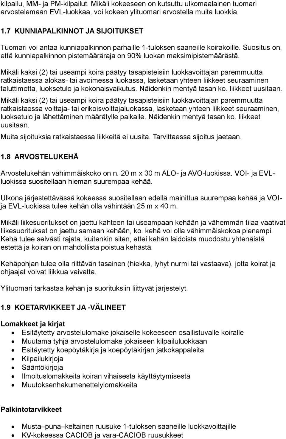 Mikäli kaksi (2) tai useampi koira päätyy tasapisteisiin luokkavoittajan paremmuutta ratkaistaessa alokas- tai avoimessa luokassa, lasketaan yhteen liikkeet seuraaminen taluttimetta, luoksetulo ja