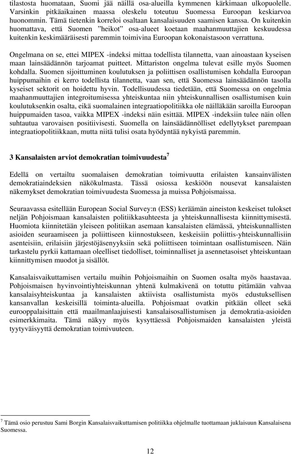 On kuitenkin huomattava, että Suomen heikot osa-alueet koetaan maahanmuuttajien keskuudessa kuitenkin keskimääräisesti paremmin toimivina Euroopan kokonaistasoon verrattuna.