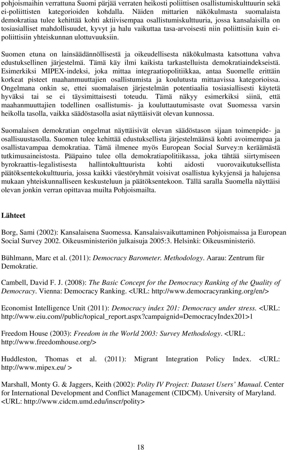 tasa-arvoisesti niin poliittisiin kuin eipoliittisiin yhteiskunnan ulottuvuuksiin. Suomen etuna on lainsäädännöllisestä ja oikeudellisesta näkökulmasta katsottuna vahva edustuksellinen järjestelmä.