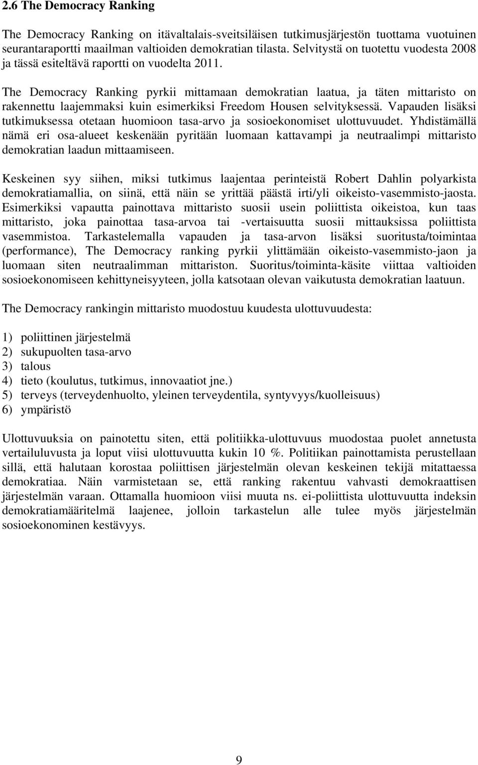 The Democracy Ranking pyrkii mittamaan demokratian laatua, ja täten mittaristo on rakennettu laajemmaksi kuin esimerkiksi Freedom Housen selvityksessä.