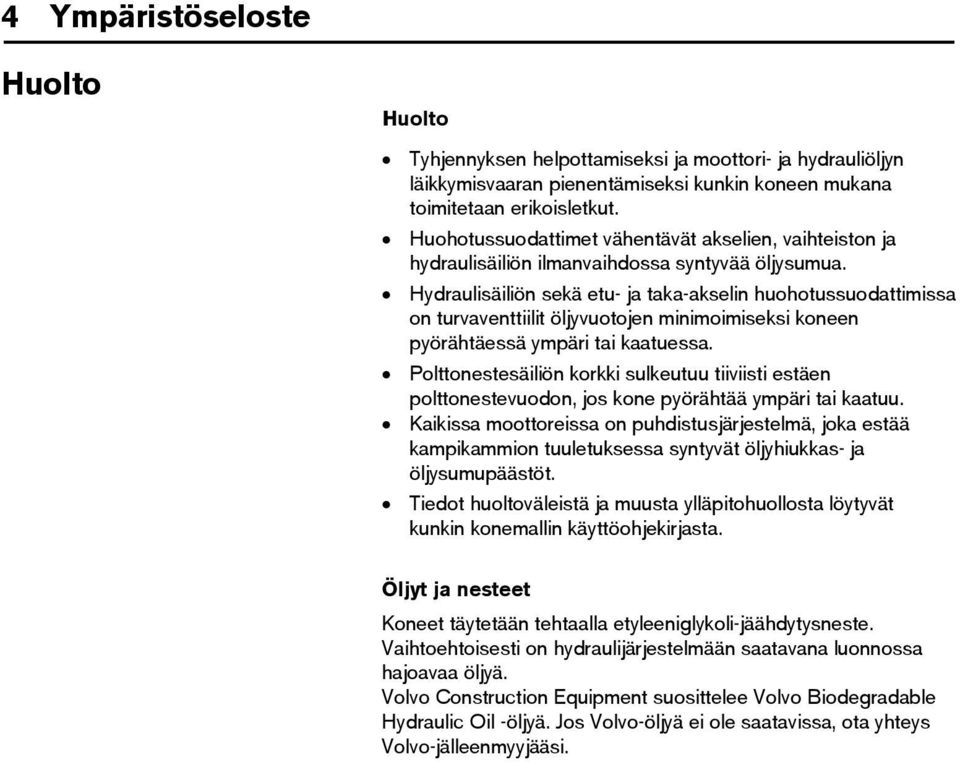 Hydraulisäiliön sekä etu- ja taka-akselin huohotussuodattimissa on turvaventtiilit öljyvuotojen minimoimiseksi koneen pyörähtäessä ympäri tai kaatuessa.