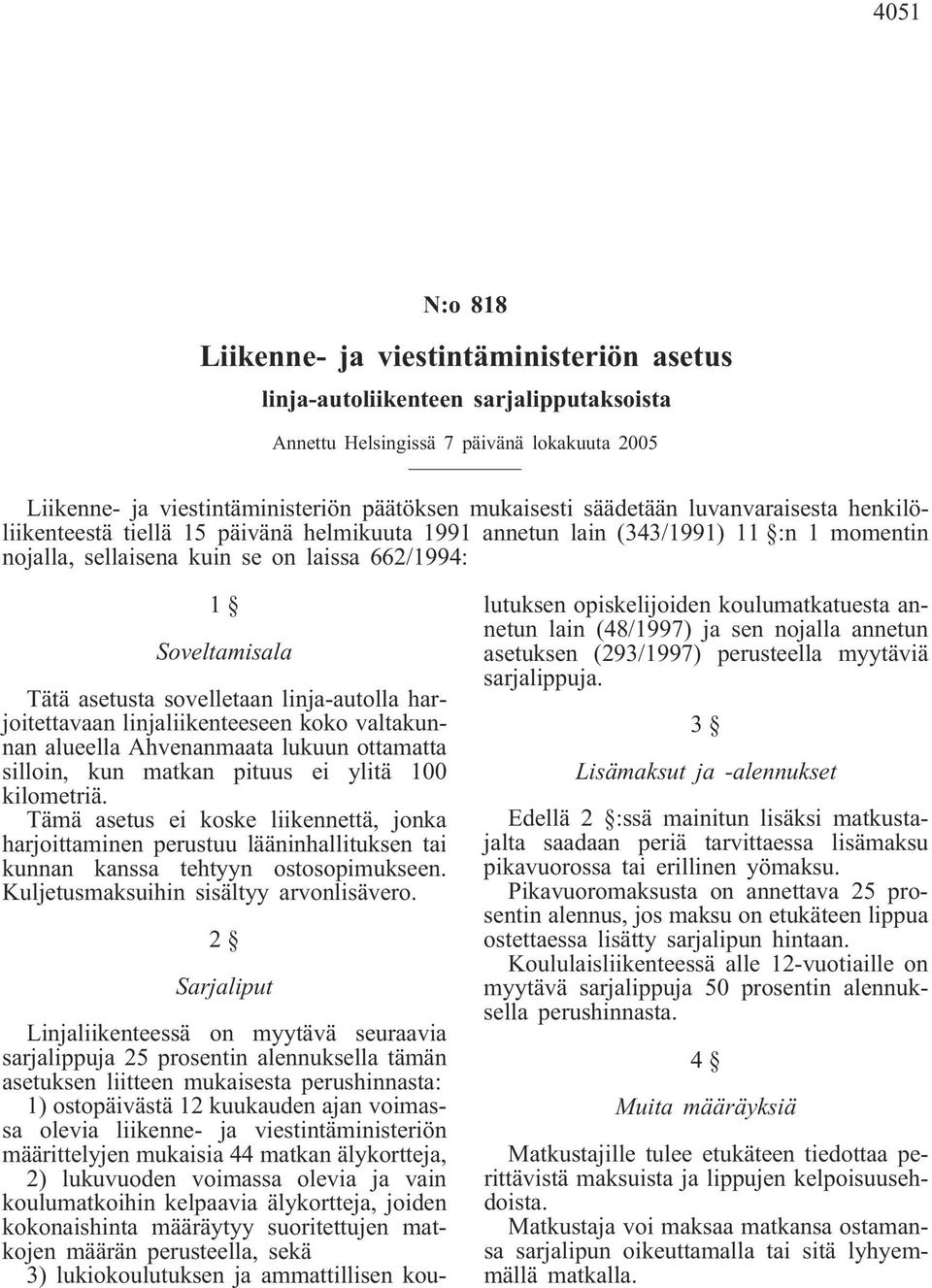 sovelletaan linja-autolla harjoitettavaan linjaliikenteeseen koko valtakunnan alueella Ahvenanmaata lukuun ottamatta silloin, kun matkan pituus ei ylitä 100 kilometriä.