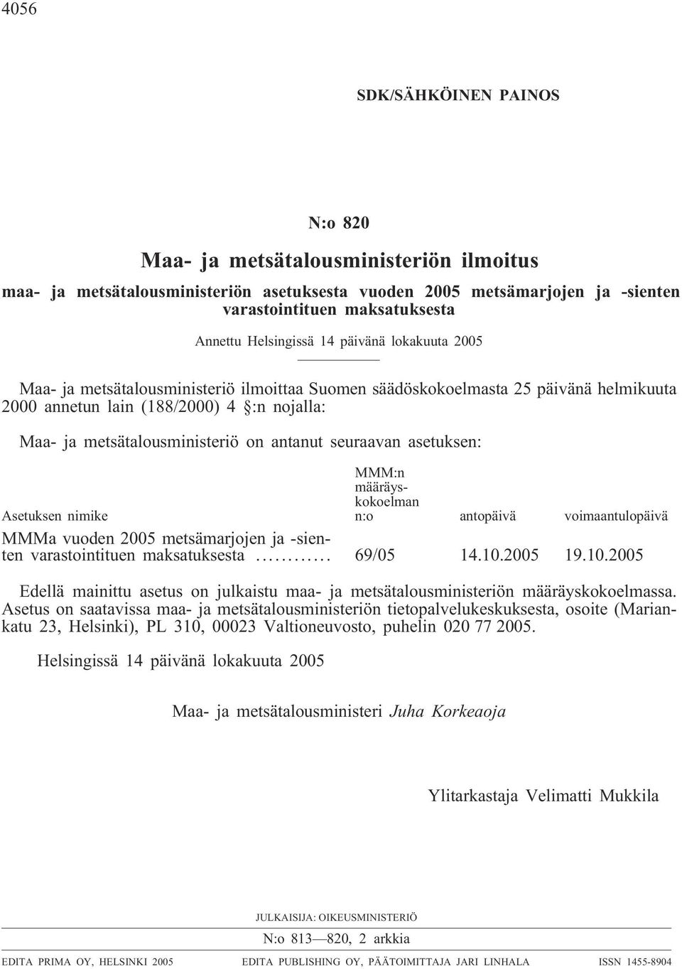 on antanut seuraavan asetuksen: Asetuksen nimike MMM:n määräyskokoelman n:o antopäivä voimaantulopäivä MMMa vuoden 2005 metsämarjojen ja -sienten varastointituen maksatuksesta... 69/05 14.10.2005 19.