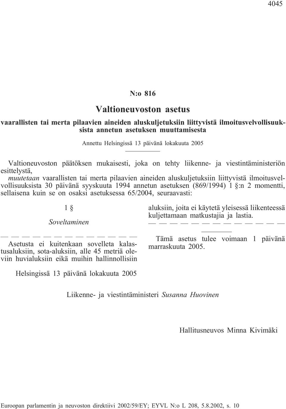 ilmoitusvelvollisuuksista 30 päivänä syyskuuta 1994 annetun asetuksen (869/1994) 1 :n 2 momentti, sellaisena kuin se on osaksi asetuksessa 65/2004, seuraavasti: 1 Soveltaminen Asetusta ei kuitenkaan