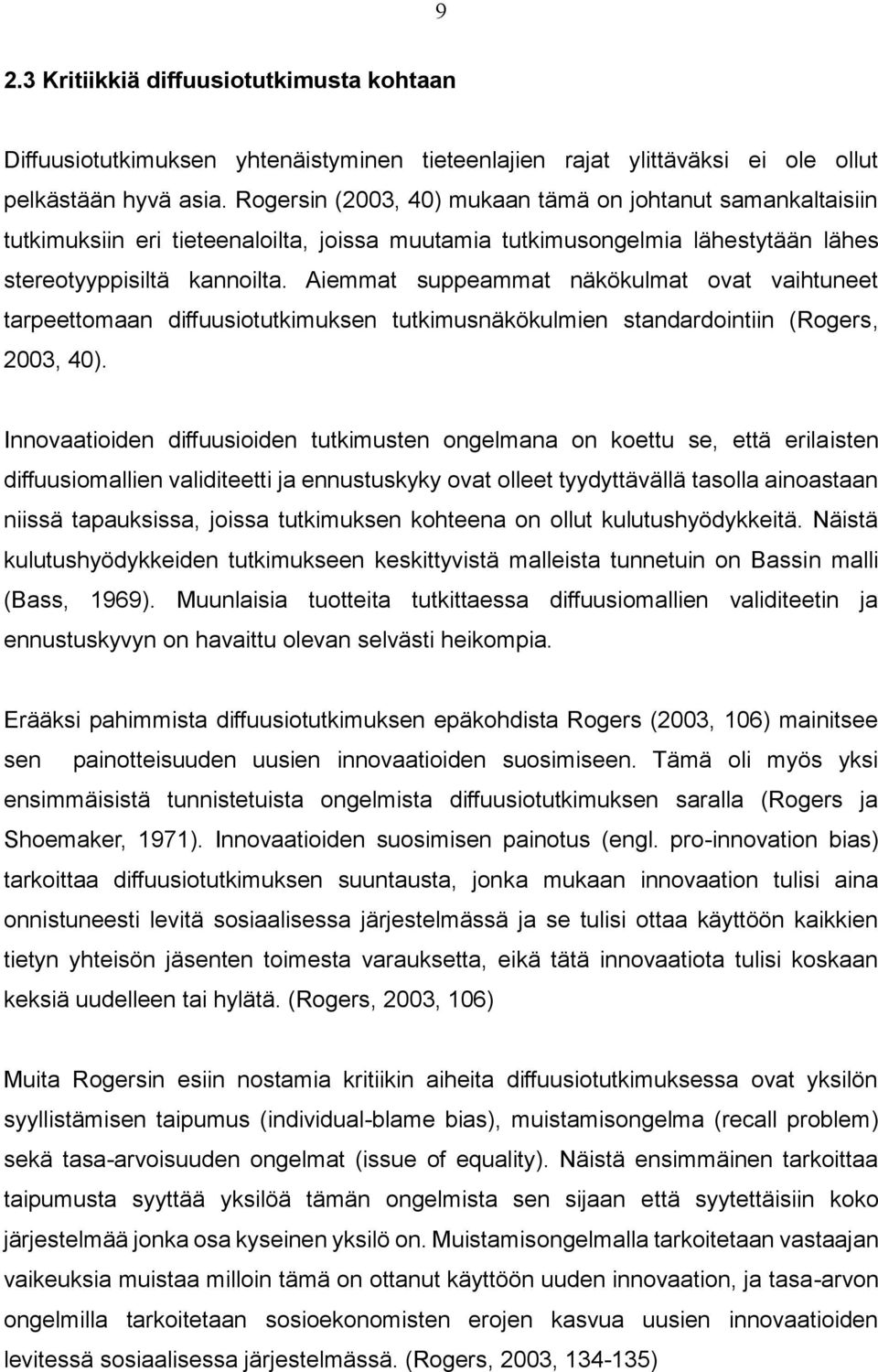 Aiemmat suppeammat näkökulmat ovat vaihtuneet tarpeettomaan diffuusiotutkimuksen tutkimusnäkökulmien standardointiin (Rogers, 2003, 40).