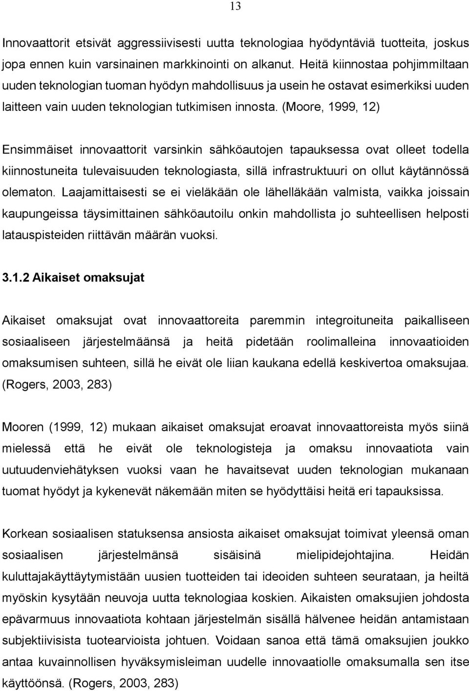 (Moore, 1999, 12) Ensimmäiset innovaattorit varsinkin sähköautojen tapauksessa ovat olleet todella kiinnostuneita tulevaisuuden teknologiasta, sillä infrastruktuuri on ollut käytännössä olematon.