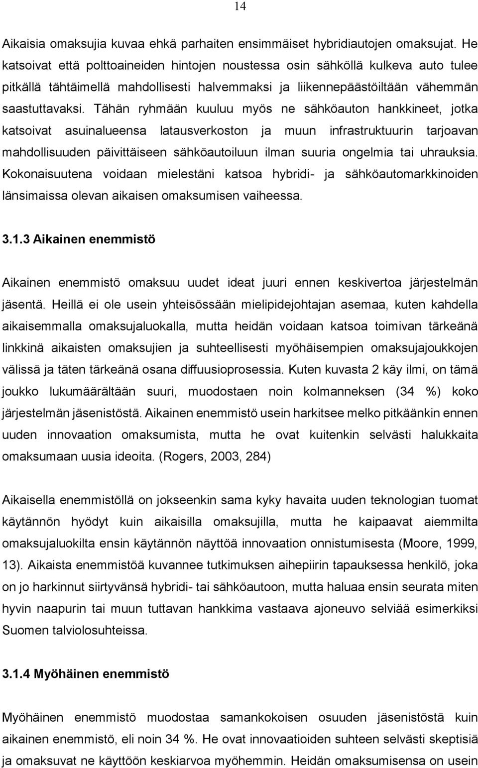 Tähän ryhmään kuuluu myös ne sähköauton hankkineet, jotka katsoivat asuinalueensa latausverkoston ja muun infrastruktuurin tarjoavan mahdollisuuden päivittäiseen sähköautoiluun ilman suuria ongelmia