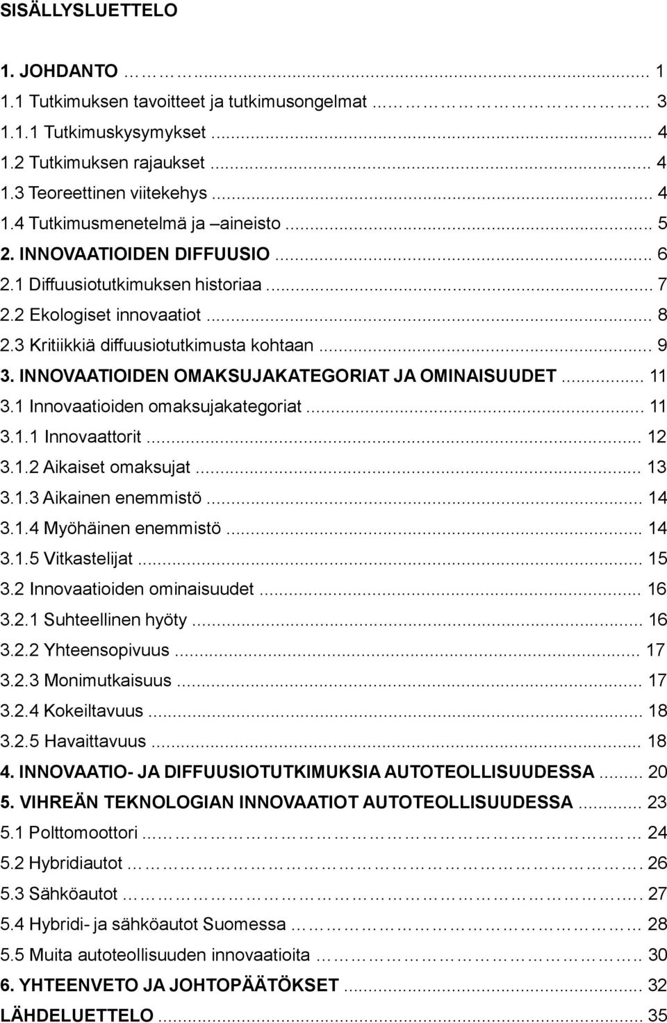 INNOVAATIOIDEN OMAKSUJAKATEGORIAT JA OMINAISUUDET... 11 3.1 Innovaatioiden omaksujakategoriat... 11 3.1.1 Innovaattorit... 12 3.1.2 Aikaiset omaksujat... 13 3.1.3 Aikainen enemmistö... 14 3.1.4 Myöhäinen enemmistö.