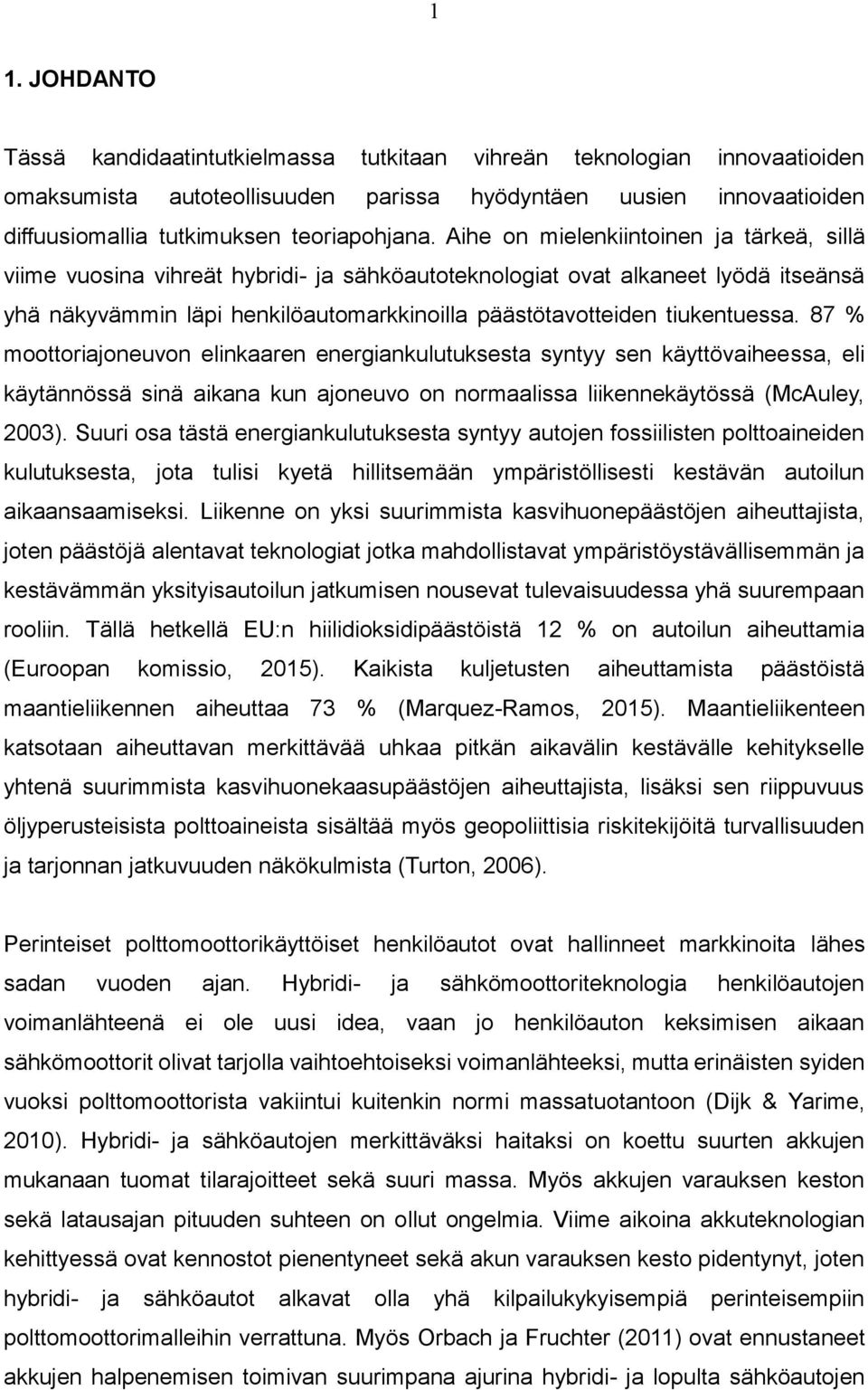 Aihe on mielenkiintoinen ja tärkeä, sillä viime vuosina vihreät hybridi- ja sähköautoteknologiat ovat alkaneet lyödä itseänsä yhä näkyvämmin läpi henkilöautomarkkinoilla päästötavotteiden