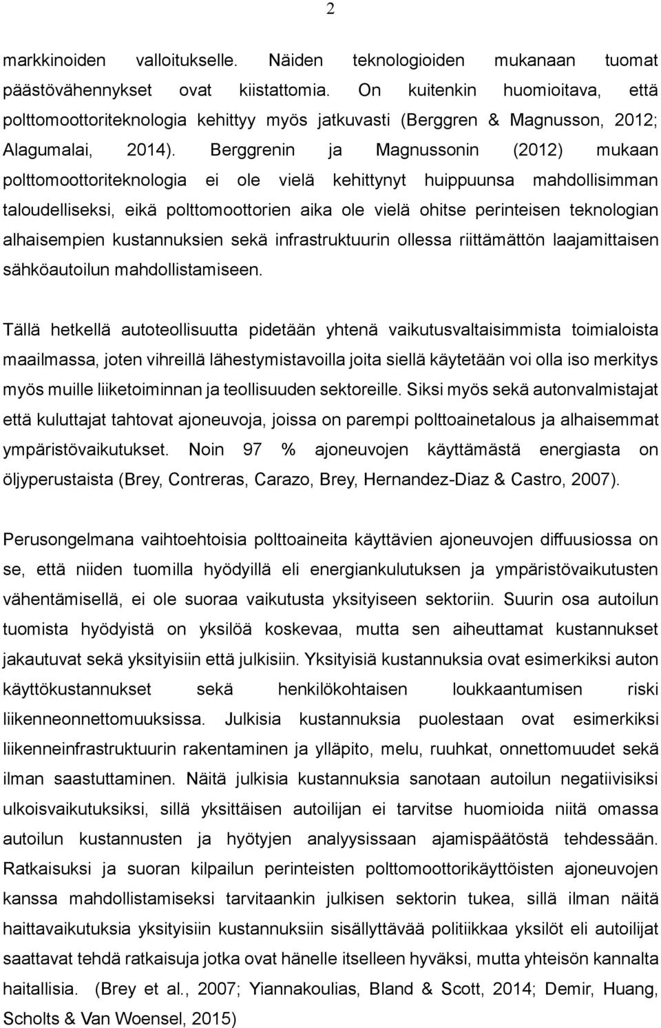 Berggrenin ja Magnussonin (2012) mukaan polttomoottoriteknologia ei ole vielä kehittynyt huippuunsa mahdollisimman taloudelliseksi, eikä polttomoottorien aika ole vielä ohitse perinteisen teknologian